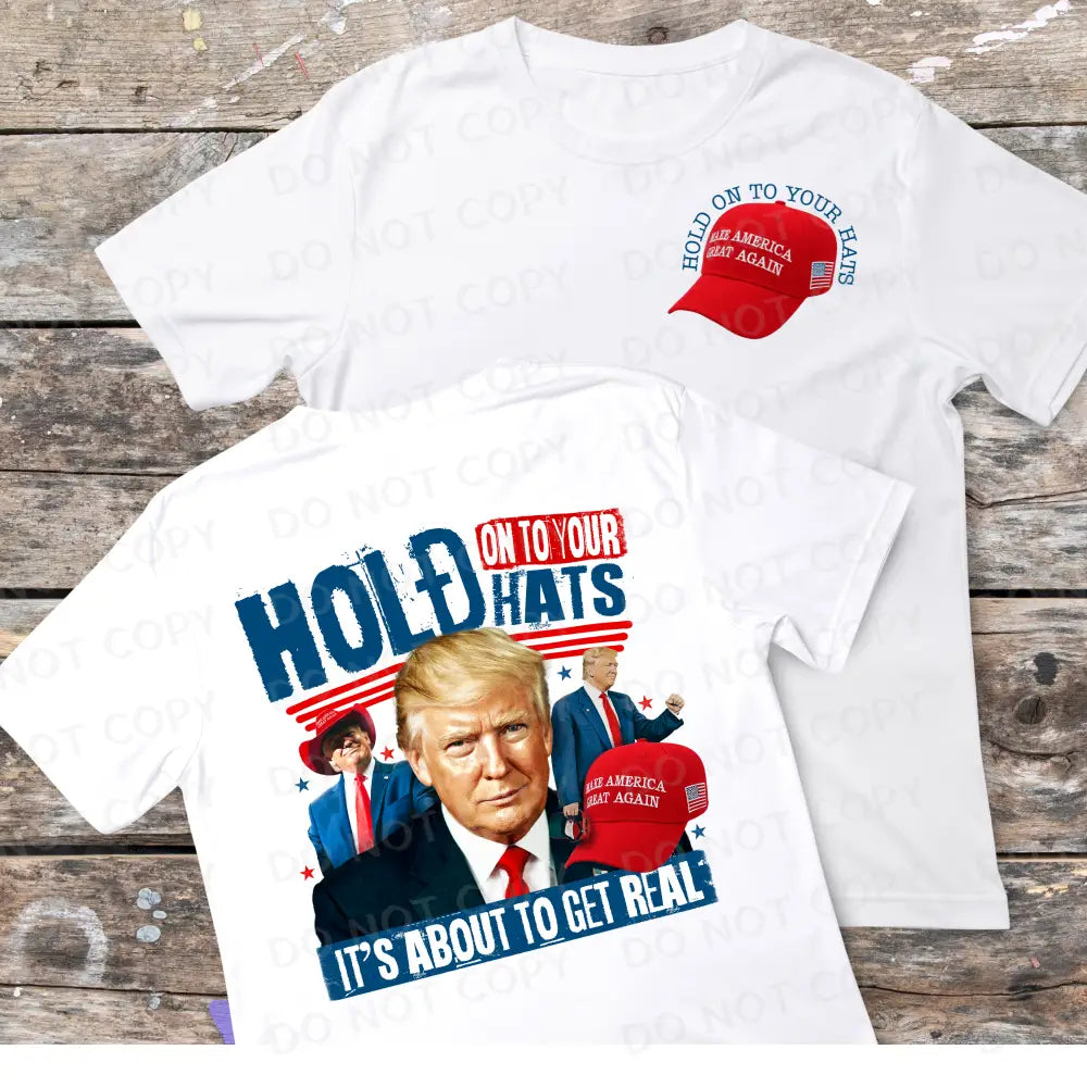 Hold On To Your Hats It’s About Go Down Trump Maga Direct To Film Clear Print Ready Press Heat
