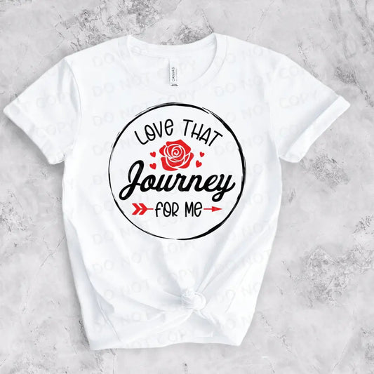 Love That Journey For Me Dtf Transfers Ready To Press Heat Transfer Direct Film Print Shirt Design