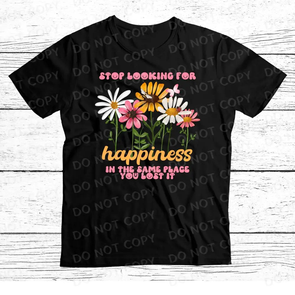 Stop Looking For Happiness In The Same Place You Lost It Dtf Transfers Ready To Press Clear Film
